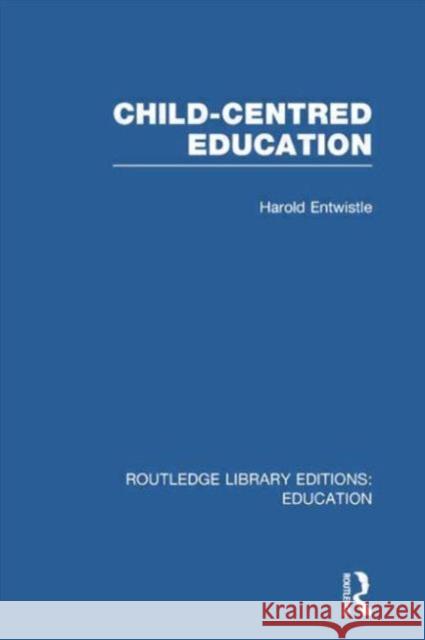 Child-Centred Education Harold Entwistle 9780415753456 Routledge