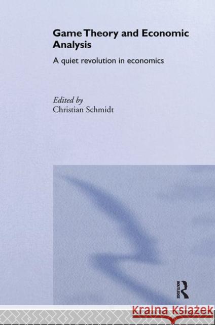 Game Theory and Economic Analysis: A Quiet Revolution in Economics Christian Schmidt 9780415753517 Routledge