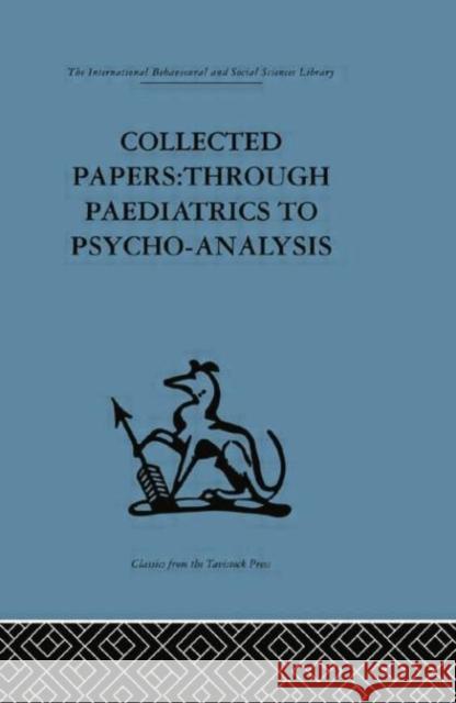 Collected Papers: Through Paediatrics to Psychoanalysis D. W. Winnicott 9780415753586