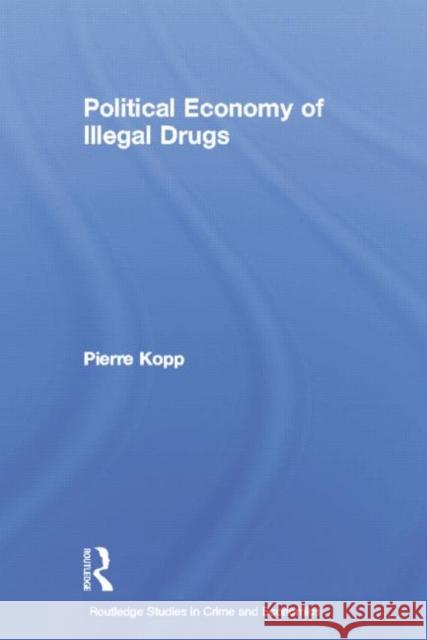 Political Economy of Illegal Drugs Pierre Kopp 9780415753722 Routledge