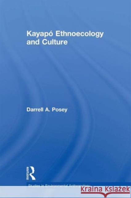 Kayapó Ethnoecology and Culture Posey, Darrell a. 9780415753784 Routledge