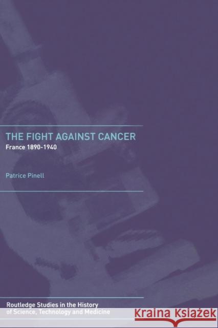 The Fight Against Cancer: France 1890-1940 Patrice Pinell 9780415753807 Routledge