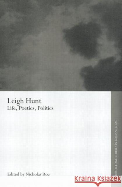 Leigh Hunt: Life, Poetics, Politics Nicholas Roe 9780415754095 Routledge