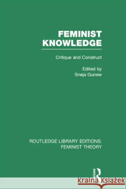 Feminist Knowledge (Rle Feminist Theory): Critique and Construct Sneja Gunew 9780415754132 Routledge