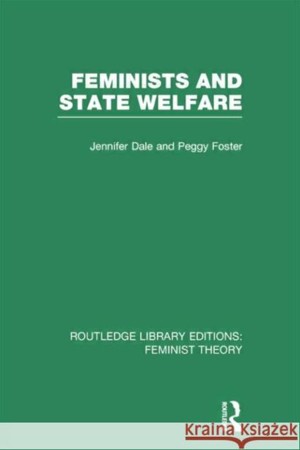 Feminists and State Welfare (Rle Feminist Theory) Jennifer Dale                            Peggy Foster 9780415754156