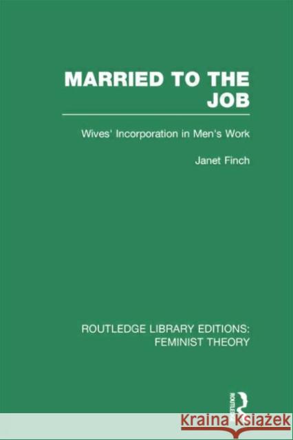 Married to the Job (Rle Feminist Theory): Wives' Incorporation in Men's Work Janet Finch 9780415754200