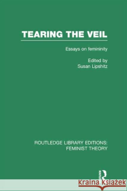 Tearing the Veil (Rle Feminist Theory): Essays on Femininity Susan Lipschitz 9780415754255 Routledge