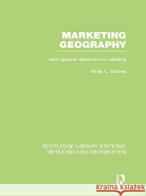 Marketing Geography (Rle Retailing and Distribution): With Special Reference to Retailing Ross Davies 9780415754293 Routledge