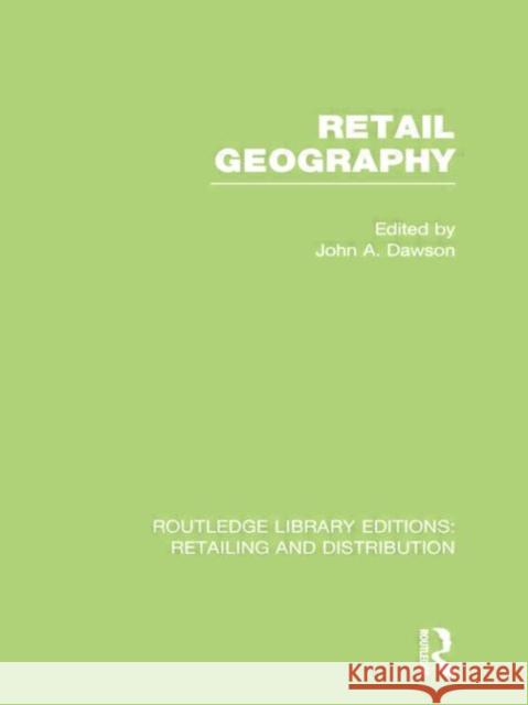 Retail Geography (Rle Retailing and Distribution) John Dawson 9780415754316