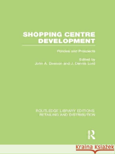 Shopping Centre Development (Rle Retailing and Distribution): Policies and Prospects Dawson, John 9780415754323
