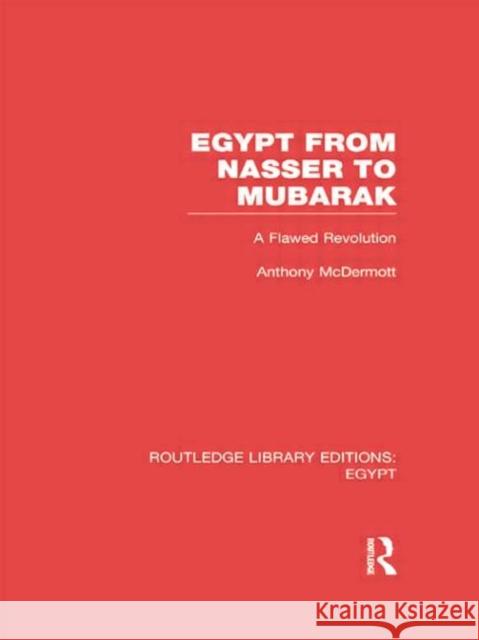 Egypt from Nasser to Mubarak (Rle Egypt): A Flawed Revolution Anthony McDermott 9780415754347