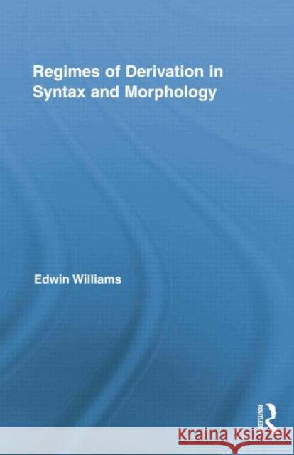 Regimes of Derivation in Syntax and Morphology Edwin Williams   9780415754392