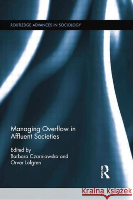 Managing Overflow in Affluent Societies Barbara Czarniawska Orvar Lofgren  9780415754514 Routledge