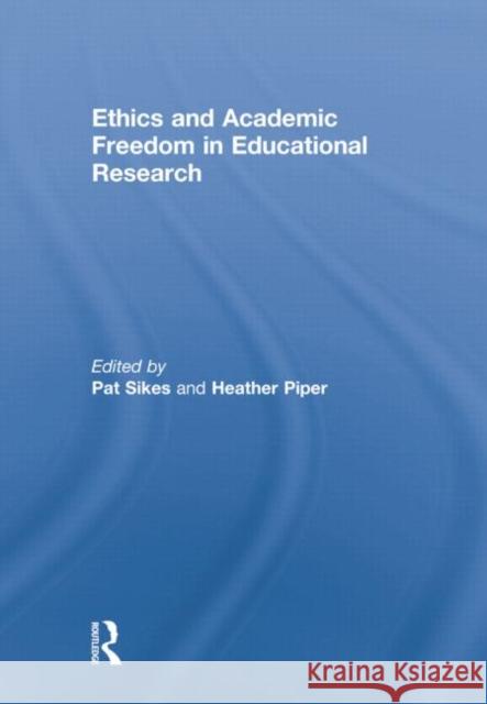 Ethics and Academic Freedom in Educational Research Pat Sikes Heather Piper 9780415754675 Routledge