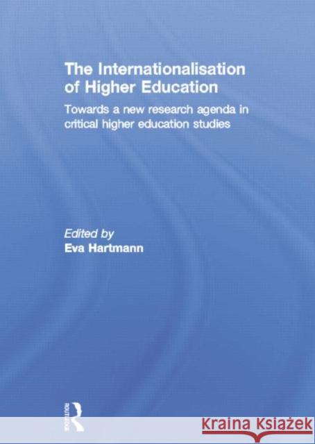 The Internationalisation of Higher Education: Towards a New Research Agenda in Critical Higher Education Studies Eva Hartmann 9780415754705 Routledge