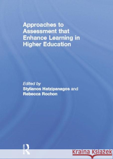 Approaches to Assessment That Enhance Learning in Higher Education Stylianos Hatzipanagos Rebecca Rochon 9780415754743 Routledge
