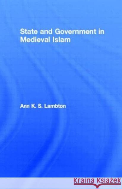 State and Government in Medieval Islam: An Introduction to the Study of Islamic Political Theory: The Jurists Lambton, Ann K. S. 9780415754941