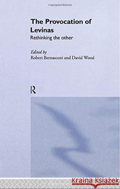 The Provocation of Levinas: Rethinking the Other Robert Bernasconi David Wood 9780415755016