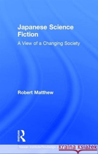 Japanese Science Fiction: A View of a Changing Society Robert Matthew 9780415755023 Routledge