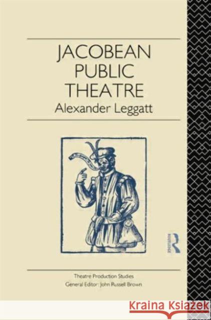 Jacobean Public Theatre Alexander Leggatt 9780415755030 Routledge