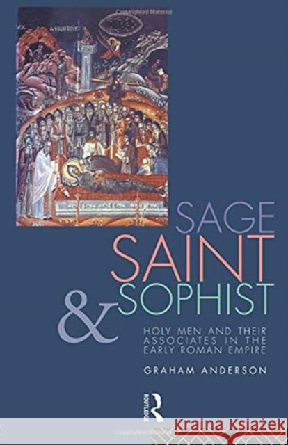Sage, Saint and Sophist: Holy Men and Their Associates in the Early Roman Empire Graham Anderson 9780415755115 Routledge