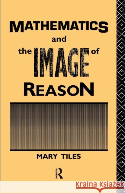 Mathematics and the Image of Reason Mary Tiles 9780415755221 Routledge