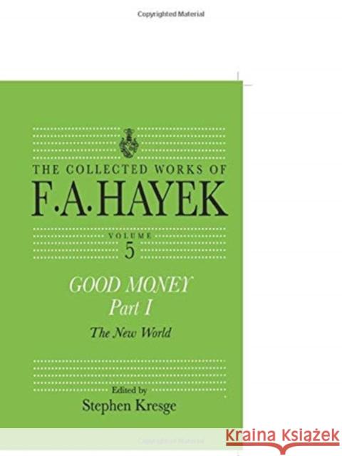 Good Money, Part I: Volume Five of the Collected Works of F.A. Hayek Stephen Kresge 9780415755283 Routledge