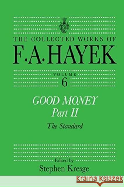 Good Money, Part II: Volume Six of the Collected Works of F.A. Hayek Stephen Kresge 9780415755290