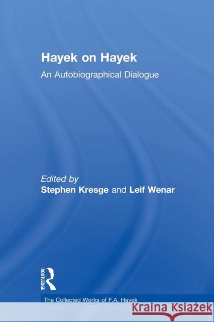 Hayek on Hayek: An Autobiographical Dialogue Stephen Kresge Leif Wenar 9780415755313 Routledge
