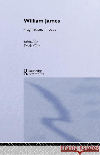 William James Pragmatism in Focus Doris Olin 9780415755368 Routledge