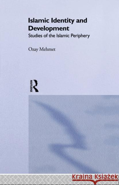 Islamic Identity and Development: Studies of the Islamic Periphery Ozay Mehmet 9780415755405