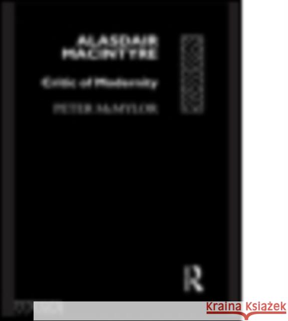Alasdair MacIntyre: Critic of Modernity Peter McMylor 9780415755412 Routledge