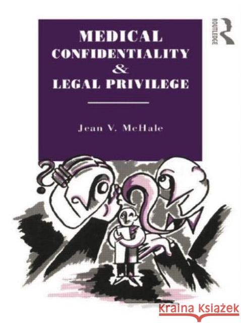 Medical Confidentiality and Legal Privilege Jean V. McHale 9780415755443