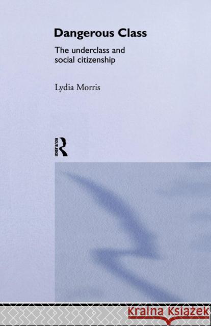 Dangerous Classes: The Underclass and Social Citizenship Lydia Morris 9780415755542 Routledge