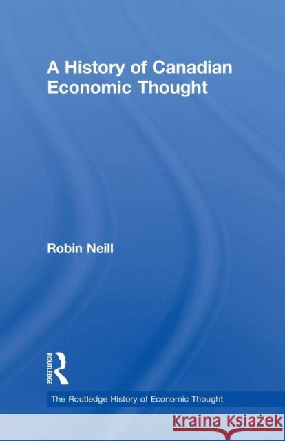 A History of Canadian Economic Thought Robin Neill 9780415755580 Routledge