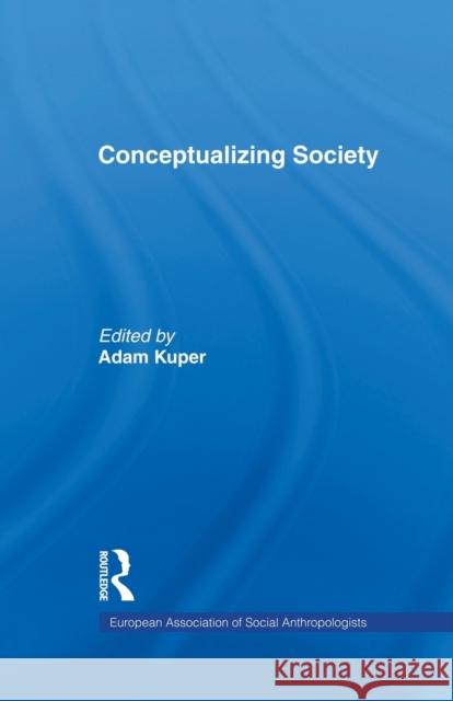 Conceptualizing Society Adam Kuper 9780415755672 Routledge