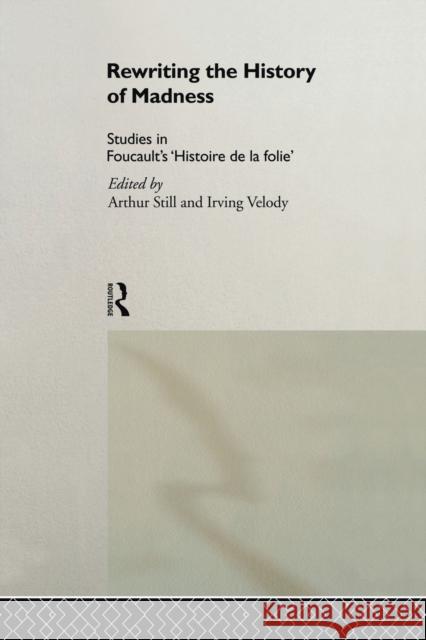 Rewriting the History of Madness: Studies in Foucault's `Histoire de la Folie' Still, Arthur 9780415755733 Routledge