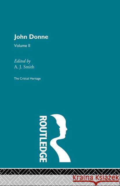 John Donne: The Critical Heritage: Volume II A. J. Smith 9780415755900 Routledge