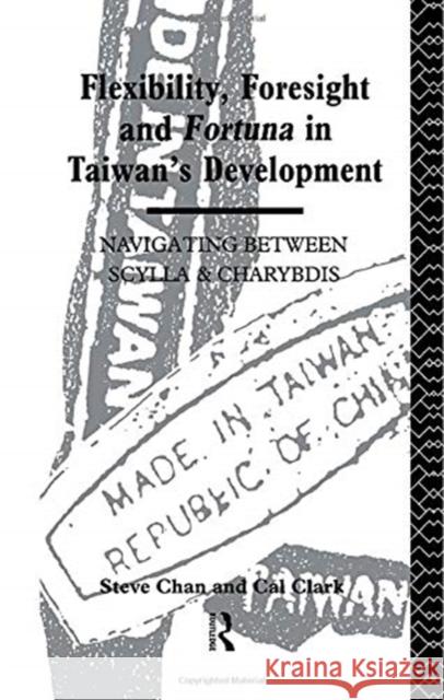 Flexibility, Foresight and Fortuna in Taiwan's Development Steve Chan Cal Clark 9780415755924