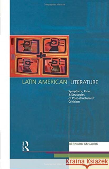 Latin American Literature: Symptoms, Risks and Strategies of Poststructuralist Criticism Bernard McGuirk 9780415755986