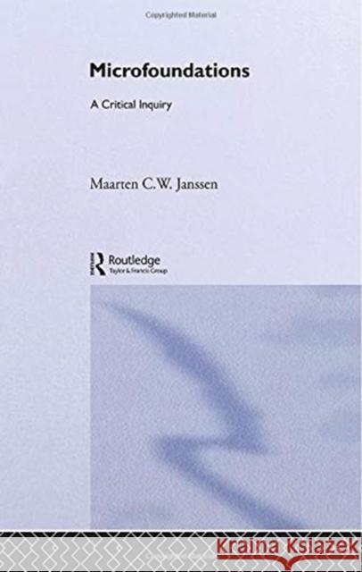 Microfoundations: A Critical Inquiry Janssen, Maarten 9780415756051