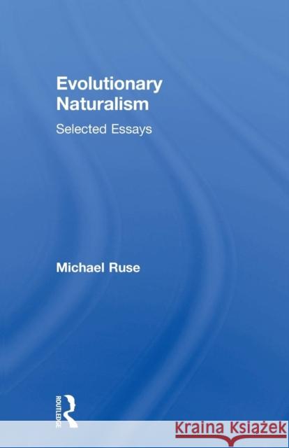Evolutionary Naturalism: Selected Essays Michael Ruse 9780415756150 Routledge
