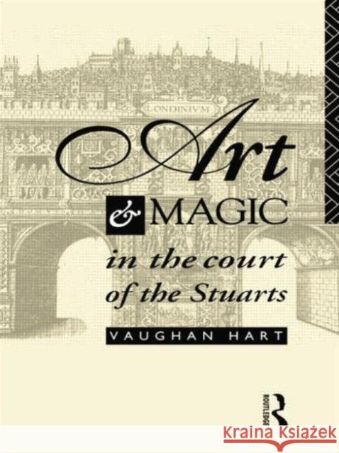 Art and Magic in the Court of the Stuarts Vaughan Hart 9780415756167 Routledge