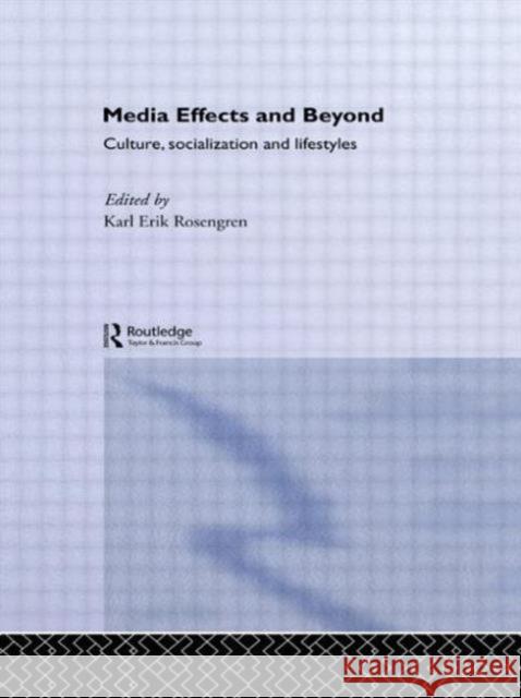 Media Effects and Beyond: Culture, Socialization and Lifestyles Rosengren, Karl Erik 9780415756198