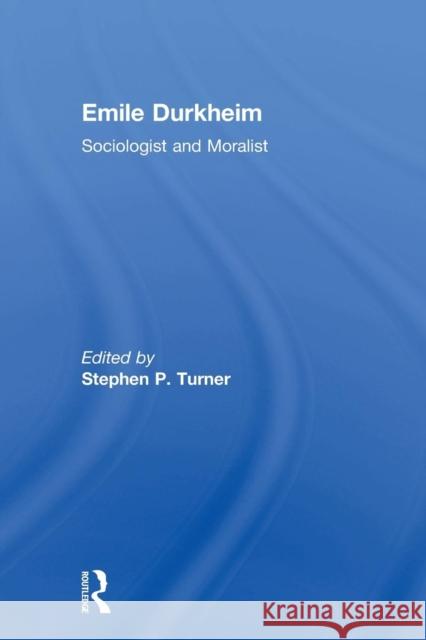 Emile Durkheim: Sociologist and Moralist Stephen Turner 9780415756259