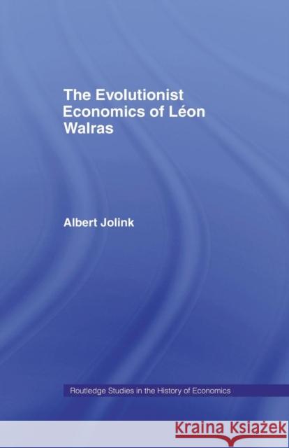 The Evolutionist Economics of Leon Walras Albert Jolink 9780415756303 Routledge