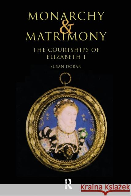 Monarchy and Matrimony: The Courtships of Elizabeth I Susan Doran 9780415756501
