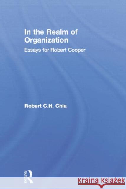 In the Realm of Organization: Essays for Robert Cooper Chia, Robert 9780415756549