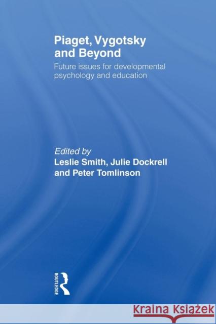 Piaget, Vygotsky & Beyond: Future Issues for Developmental Psychology and Education Smith, Leslie 9780415757003