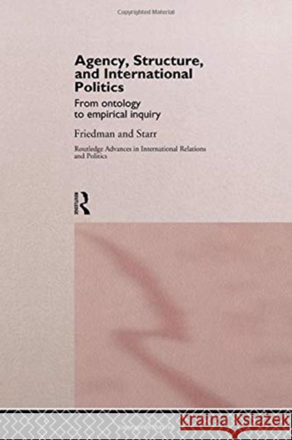 Agency, Structure, and International Politics: From Ontology to Empirical Inquiry Friedman, Gil 9780415757041 Routledge